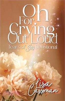 Oh For Crying Out Loud: Tears of Joy Devotional
