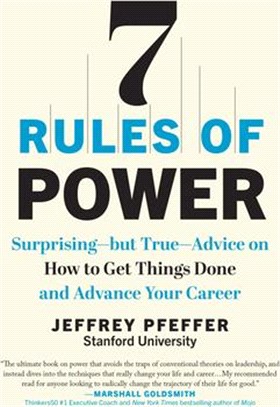 7 Rules of Power: Surprising--But True--Advice on How to Get Things Done and Advance Your Career