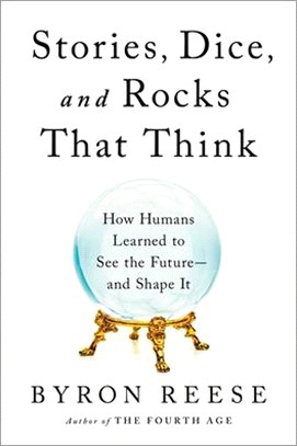 Stories, Dice, and Rocks That Think: How Humans Learned to See the Future--And Shape It