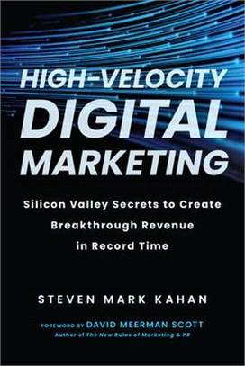 High-Velocity Digital Marketing: Silicon Valley Secrets to Create Breakthrough Revenue in Record Time