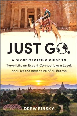 Just Go：A Globe-Trotting Guide to Travel Like an Expert, Connect Like a Local, and Live the Adventure of a Lifetime