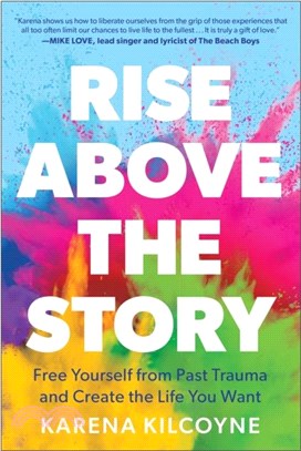 Rise Above the Story：Free Yourself from Past Trauma and Create the Life You Want