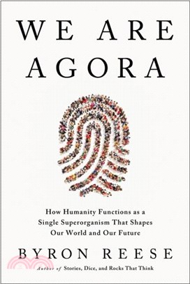 We Are Agora：How Humanity Functions as a Single Superorganism That Shapes Our World and Our Future