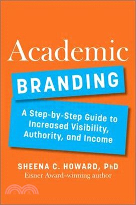 Academic Branding: A Step-By-Step Guide to Increased Visibility, Authority, and Income