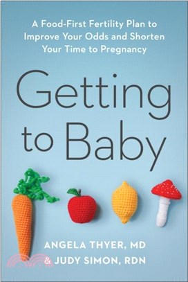 Getting to Baby：A Food-First Fertility Plan to Improve Your Odds and Shorten Your Time to Pregnancy