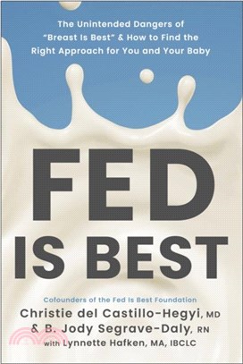 Fed Is Best：The Unintended Harms of the "Breast Is Best" Message and How to Find the Right A pproach for You and Your Baby
