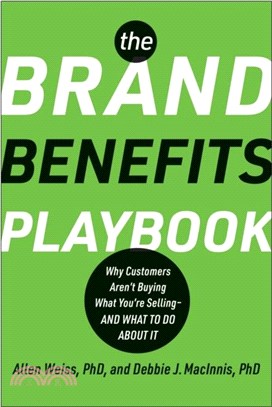 The Brand Benefits Playbook：Why Customers Aren't Buying What You're Selling--And What to Do About It