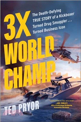 Three-Time World Champ：The Death-Defying True Story of a Kickboxer Turned Drug Smuggler . . . Turned Bu siness Icon