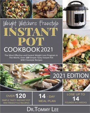 Weight Watchers Freestyle Instant Pot Cookbook 2021: The Most Effective and Easiest Weight Loss Program in The World, Over 120 Simple Tasty Instant Po