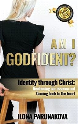 Am I Godfident: Identity Through Christ: Reclaiming Our Essence and Coming Back to The Heart