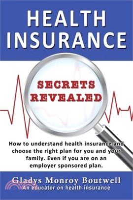 Health Insurance Secrets Revealed: How to understand health insurance and choose the right plan for you and your family. Even if you are on an employe