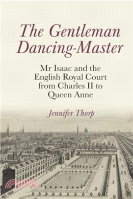 The Gentleman Dancing-Master：Mr Isaac and the English Royal Court from Charles II to Queen Anne
