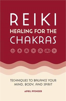 Reiki Healing for the Chakras: Techniques to Balance Your Mind, Body, and Spirit