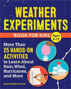 Weather Experiments Book for Kids: More Than 25 Hands-On Activities to Learn about Rain, Wind, Hurricanes, and More