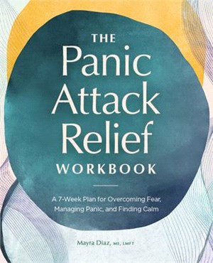 The Panic Attack Relief Workbook: A 7-Week Plan for Overcoming Fear, Managing Panic, and Finding Calm