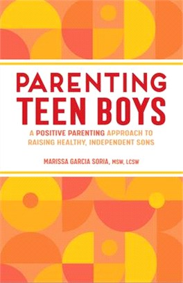 Parenting Teen Boys: A Positive Parenting Approach to Raising Healthy, Independent Sons