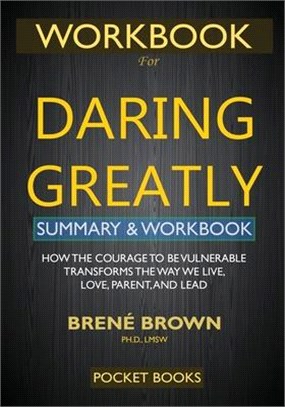WORKBOOK for Daring Greatly: How the Courage to Be Vulnerable Transforms the Way We Live, Love, Parent, and Lead