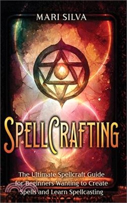 Spellcrafting: The Ultimate Spellcraft Guide for Beginners Wanting to Create Spells and Learn Spellcasting