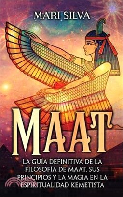 Maat: La guía definitiva de la filosofía de Maat, sus principios y la magia en la espiritualidad kemetista