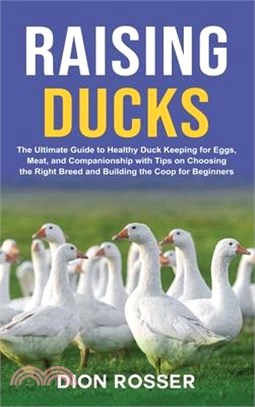 Raising Ducks: The Ultimate Guide to Healthy Duck Keeping for Eggs, Meat, and Companionship with Tips on Choosing the Right Breed and