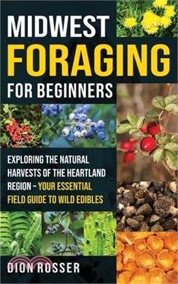 Midwest Foraging for Beginners: Exploring the Natural Harvests of the Heartland Region - Your Essential Field Guide to Wild Edibles