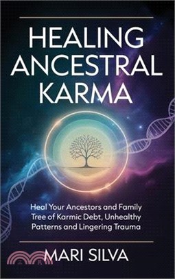 Healing Ancestral Karma: Heal Your Ancestors and Family Tree of Karmic Debt, Unhealthy Patterns and Lingering Trauma