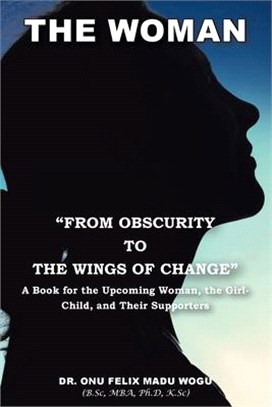 The Woman From Obscurity to the Wings of Change: A Book for the Upcoming Woman, the Girl-Child, and Their Supporters