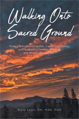 Walking Onto Sacred Ground: Sharing a Registered Nurses' Career in Oncology and Hospice, to Diminish the Fear and Anxiety About Death