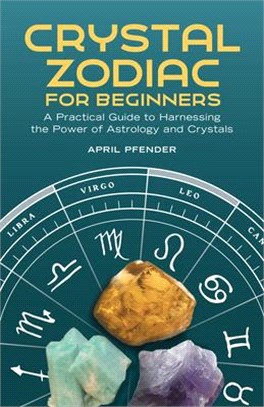 Crystal Zodiac for Beginners: A Practical Guide to Harnessing the Power of Astrology and Crystals