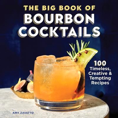 The Big Book of Bourbon Cocktails: 100 Timeless, Creative & Tempting Recipes