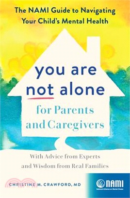 You Are Not Alone for Parents and Caregivers: The Nami Guide to Navigating Your Child's Mental Health--With Advice from Experts and Wisdom from Real F