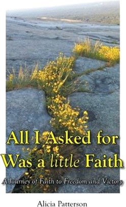 All I Asked for Was a little Faith: A Journey of Faith to Freedom and Victory