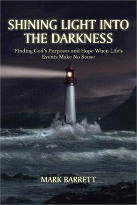 Shining Light into the Darkness: Finding God's Purposes and Hope When Life's Events Make No Sense