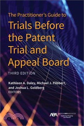 The Practitioner's Guide to Trials Before the Patent Trial and Appeal Board, Third Edition