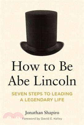 How to Be Abe Lincoln: Seven Steps to Leading a Legendary Life