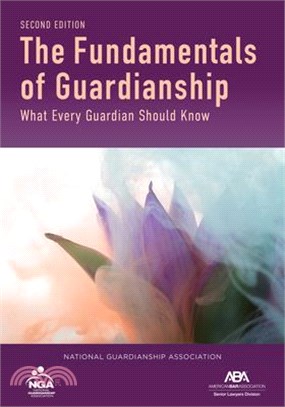 The Fundamentals of Guardianship: What Every Guardian Should Know, Second Edition
