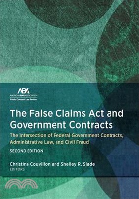 The False Claims ACT and Government Contracts: The Intersection of Federal Government Contracts, Administrative Law, and Civil Fraud, Second Edition
