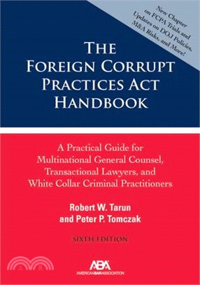 The Foreign Corrupt Practices ACT Handbook: A Practical Guide for Multinational General Counsel, Transactional Lawyers, and White Collar Criminal Pros