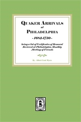 Quaker Arrivals at Philadelphia, 1685-1750: being a list of certificates of removal received at Philadelphia Monthly Meeting of Friends: being a list