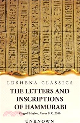 The Letters and Inscriptions of Hammurabi King of Babylon, About B. C. 2200