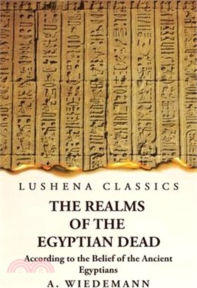 The Realms of the Egyptian Dead According to the Belief of the Ancient Egyptians