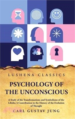 Psychology of the Unconscious A Study of the Transformations and Symbolisms of the Libido