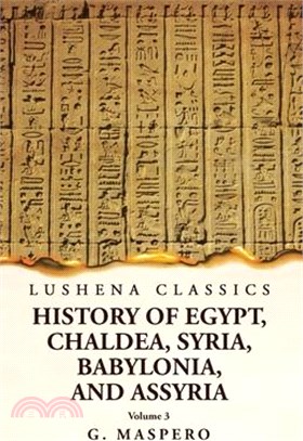 History of Egypt Chaldea, Syria, Babylonia, and Assyria by G. Maspero Volume 3