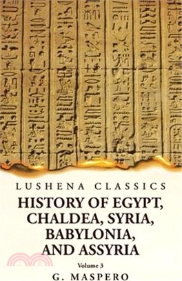 History of Egypt Chaldea, Syria, Babylonia, and Assyria by G. Maspero Volume 3