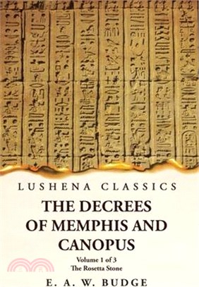 The Decrees of Memphis and Canopus The Rosetta Stone Volume 1 of 3