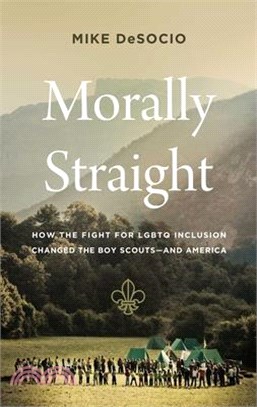 Morally Straight: How the Fight for LGBTQ Inclusion Changed the Boy Scouts--And America