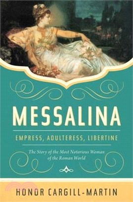 Messalina: Empress, Adulteress, Libertine: The Story of the Most Notorious Woman of the Roman World