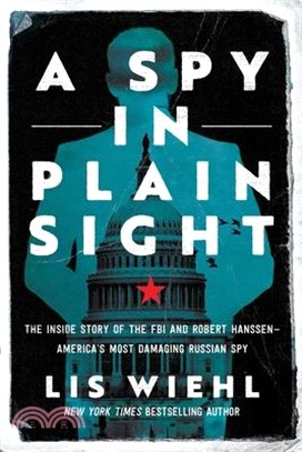 A Spy in Plain Sight: The Inside Story of the FBI and Robert Hanssen--America's Most Damaging Russian Spy