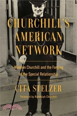 Churchill's American Network: Winston Churchill and the Forging of the Special Relationship