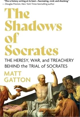 The Shadows of Socrates: The Heresy, War, and Treachery Behind the Trial of Socrates